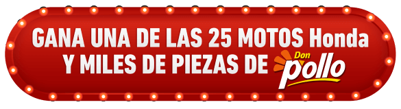 GANA UNA DE LAS 25 MOTOS HONDA Y MILES DE PIEZA DE DON POLLO